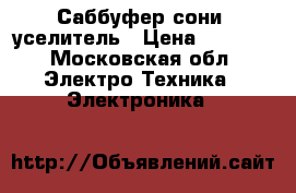 Саббуфер сони  уселитель › Цена ­ 8 000 - Московская обл. Электро-Техника » Электроника   